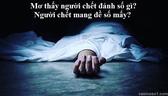 Ý nghĩa và lời giải giấc mơ thấy người chết